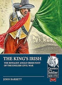 The King's Irish: The Royalist Anglo-Irish Foot of the English Civil War (Century of the Soldier)