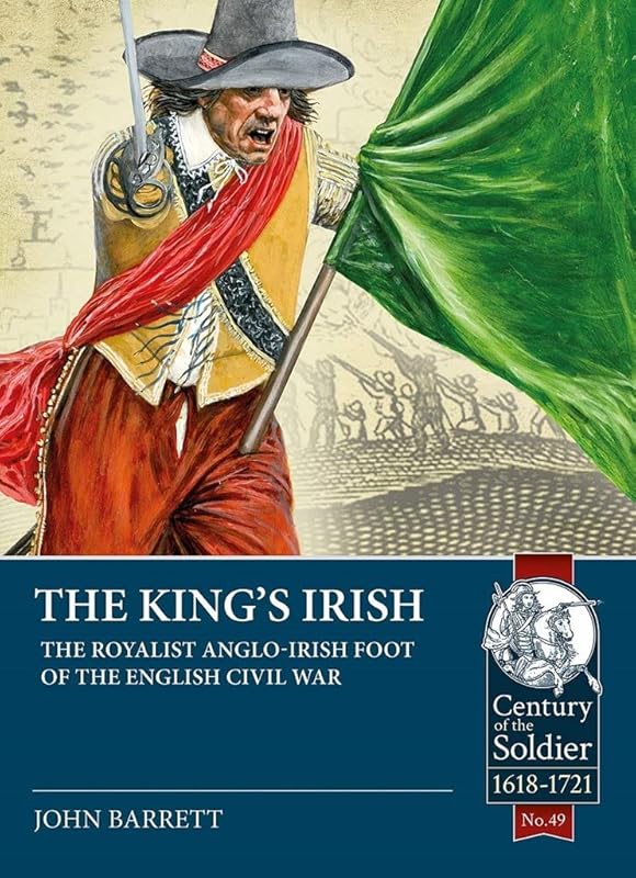 The King's Irish: The Royalist Anglo-Irish Foot of the English Civil War (Century of the Soldier) by John Barratt