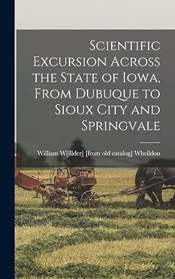 Scientific Excursion Across the State of Iowa, From Dubuque to Sioux City and Springvale