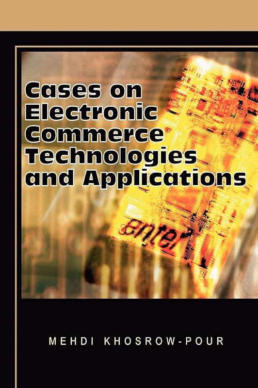 Cases on Electronic Commerce Technologies and Applications (Cases on Information Technology Series) by Mehdi Khosrow-Pour