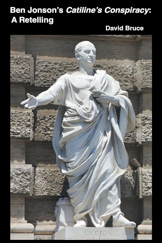 Ben Jonson's Catiline's Conspiracy: A Retelling by David Bruce