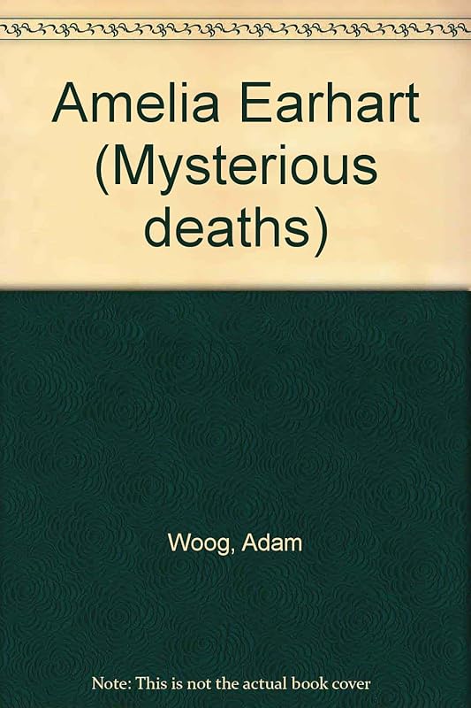 Amelia Earhart (Mysterious Deaths) by Adam Woog