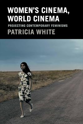 Women's Cinema, World Cinema: Projecting Contemporary Feminisms