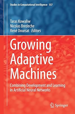 Growing Adaptive Machines: Combining Development and Learning in Artificial Neural Networks (Studies in Computational Intelligence Book 557)