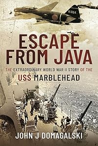Escape from Java: The Extraordinary World War II Story of the USS Marblehead by John J Domagalski