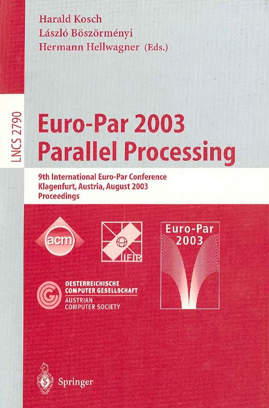 Euro-Par 2003 Parallel Processing: 9th International Euro-Par Conference, Klagenfurt, Austria, August 26–29, 2003 Proceedings (Lecture Notes in Computer Science Book 2790) by Harald Kosch