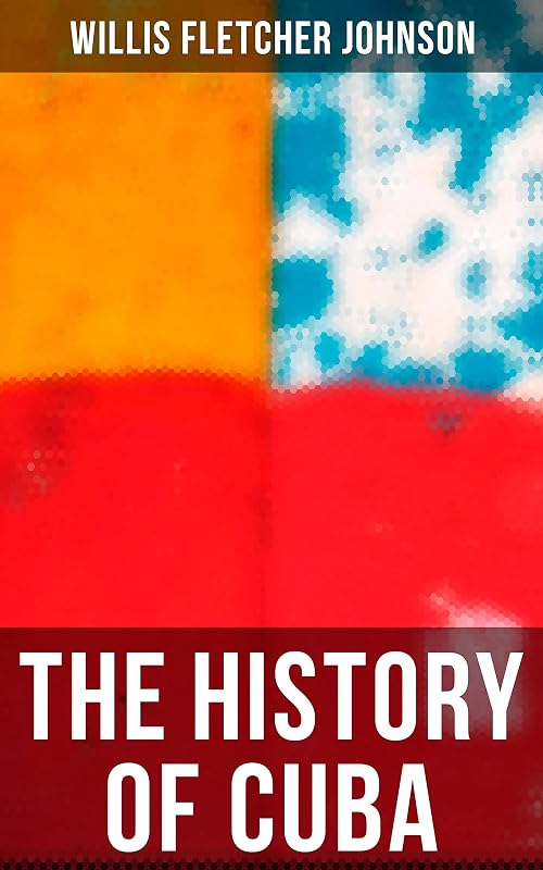 The History of Cuba by Willis Fletcher Johnson