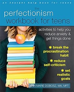 The Perfectionism Workbook for Teens: Activities to Help You Reduce Anxiety and Get Things Done by Ann Marie Dobosz MA MFT