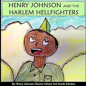 Henry Johnson and the Harlem Hellfighters by Hjcs Scholars