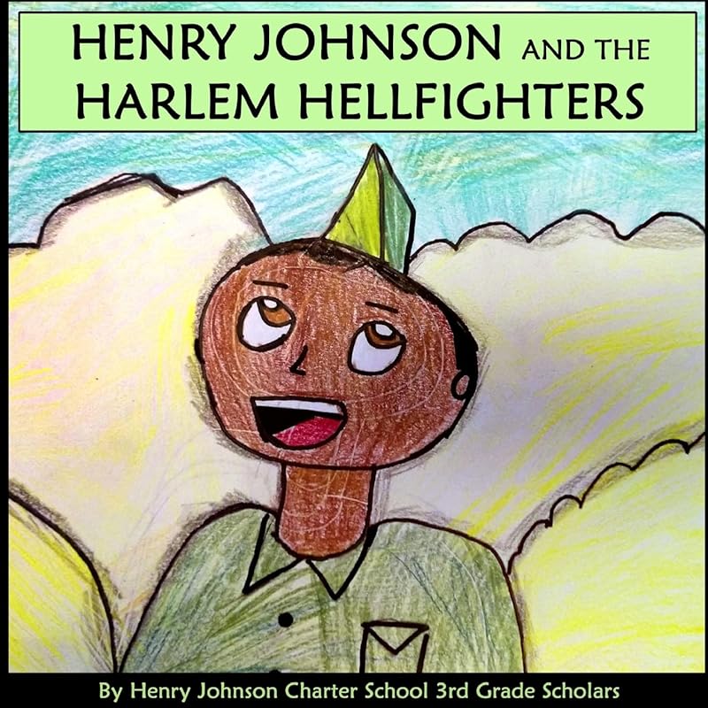 Henry Johnson and the Harlem Hellfighters by Hjcs Scholars