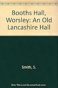 Booths Hall, Worsley: An Old Lancashire Hall by S. Smith