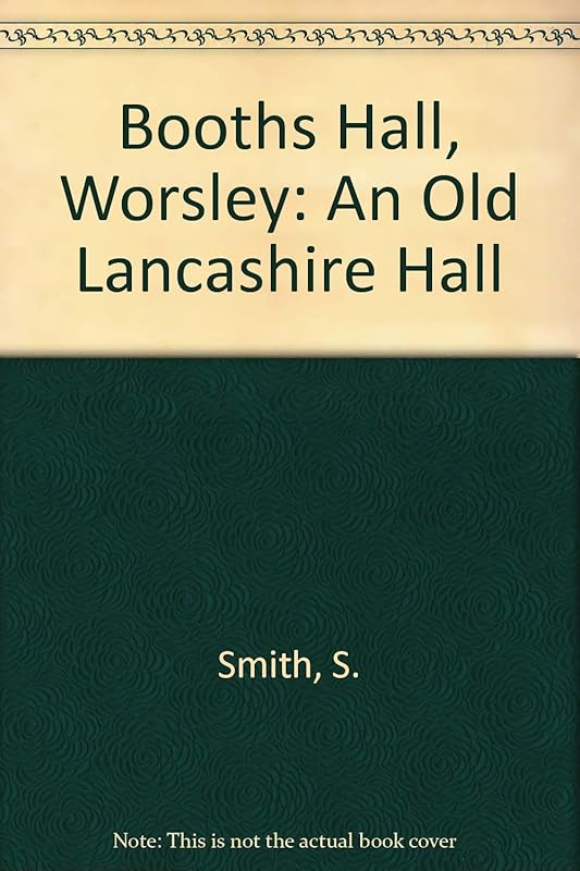 Booths Hall, Worsley: An Old Lancashire Hall by S. Smith