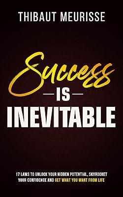Success is Inevitable: 17 Laws to Unlock Your Hidden Potential, Skyrocket Your Confidence and Get What You Want from Life (Success Principles Book 3)
