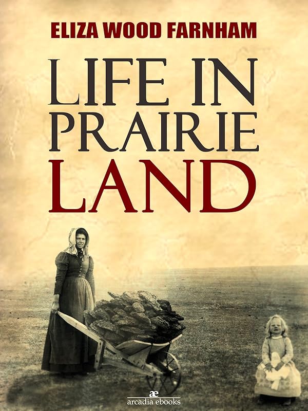 Life in Prairie Land by Eliza Wood Farnham