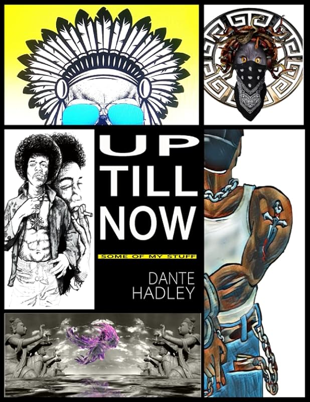 Up till Now: Some of my stuff by dante r Hadley