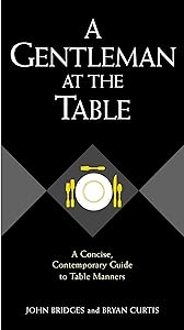 A Gentleman At The Table: A Concise, Contemporary Guide To Table Manners by John Bridges