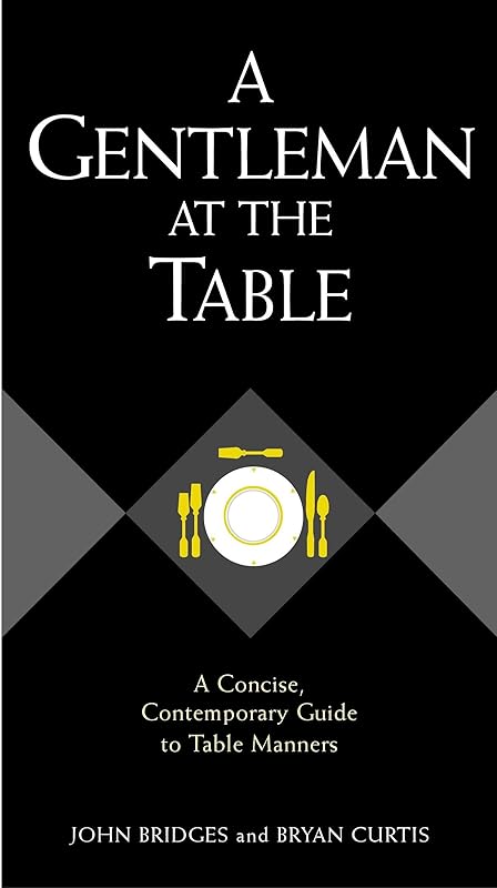 A Gentleman At The Table: A Concise, Contemporary Guide To Table Manners by John Bridges