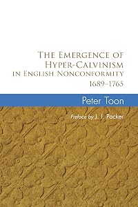 The Emergence of Hyper-Calvinism in English Nonconformity, 1689-1765 by Peter Toon