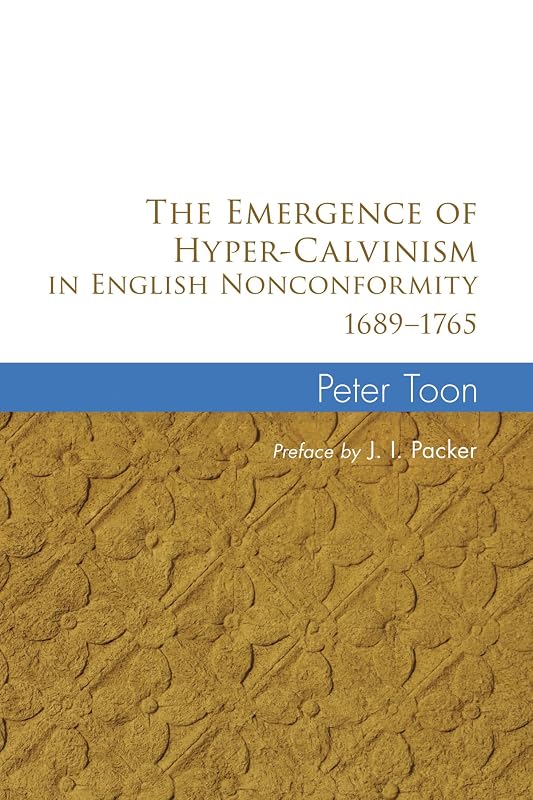 The Emergence of Hyper-Calvinism in English Nonconformity, 1689-1765 by Peter Toon