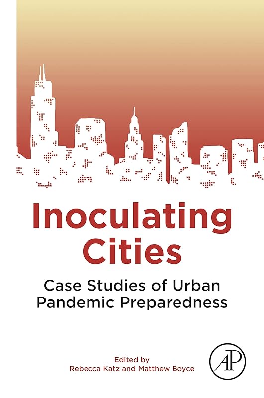 Inoculating Cities: Case Studies of Urban Pandemic Preparedness by Rebecca Katz