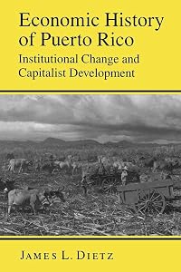 Economic History of Puerto Rico: Institutional Change and Capitalist Development by James L. Dietz