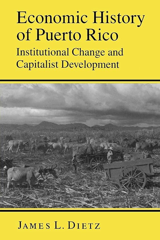 Economic History of Puerto Rico: Institutional Change and Capitalist Development by James L. Dietz