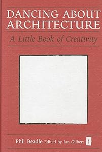 Dancing about Architecture: A Little Book of Creativity (Independent Thinking) (Independent Thinking Series) (Little Books) by Phil Beadle