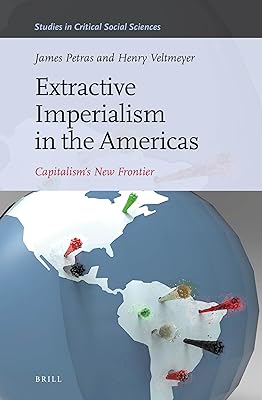 Extractive Imperialism in the Americas: Capitalism's New Frontier (Studies in Critical Social Sciences, 70)