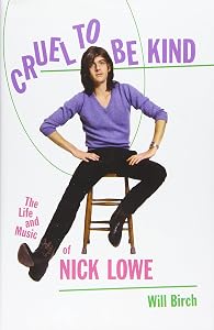 Cruel to Be Kind: The Life and Music of Nick Lowe by Will Birch