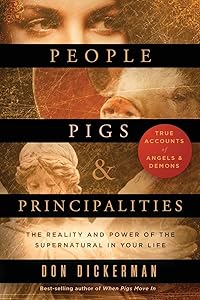 People, Pigs, and Principalities: The Reality and Power of the Supernatural in Your Life by Don Dickerman