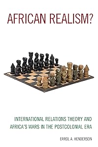 African Realism?: International Relations Theory and Africa's Wars in the Postcolonial Era by Errol A. Henderson