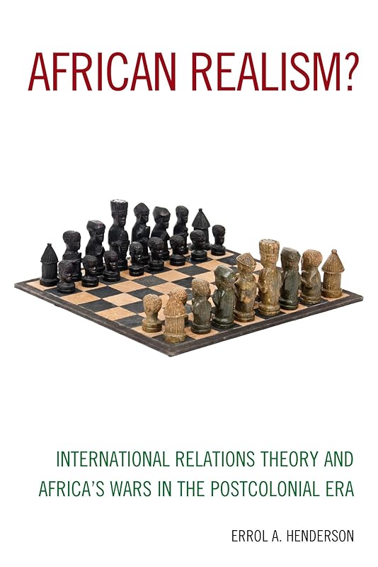 African Realism?: International Relations Theory and Africa's Wars in the Postcolonial Era by Errol A. Henderson