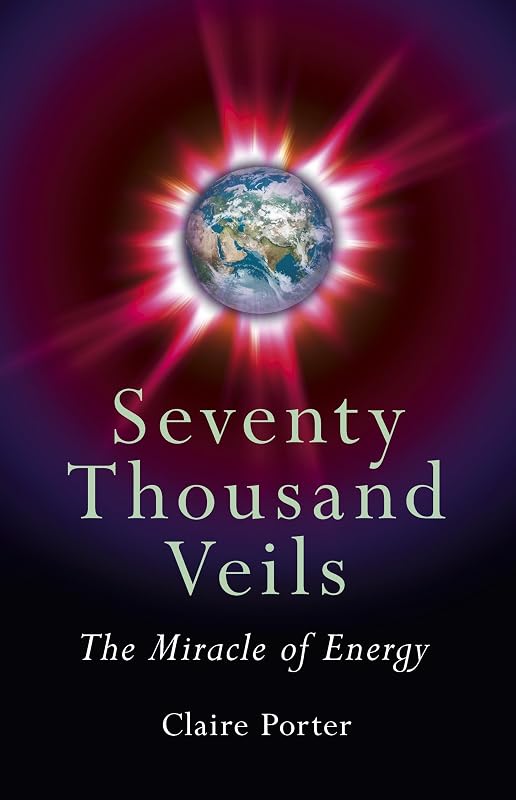 Seventy Thousand Veils: The Miracle Of: The Miracle of Energy by Claire Porter