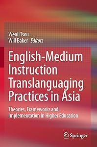 English-Medium Instruction Translanguaging Practices in Asia: Theories, Frameworks and Implementation in Higher Education by Wenli Tsou