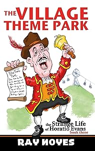 The Village Theme Park (The Strange Life of Horatio Evans) by Ray Noyes