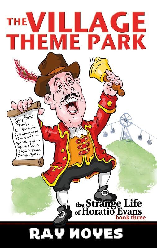 The Village Theme Park (The Strange Life of Horatio Evans) by Ray Noyes