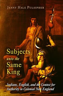 Subjects unto the Same King: Indians, English, and the Contest for Authority in Colonial New England (Early American Studies)