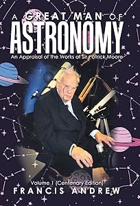 A Great Man of Astronomy: An Appraisal of the Works of Sir Patrick Moore by Francis Andrew
