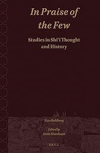In Praise of the Few. Studies in Shii Thought and History (Shii Islam: Texts and Studies, 1) by Etan Kohlberg
