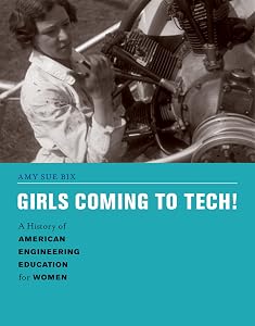 Girls Coming to Tech!: A History of American Engineering Education for Women (Engineering Studies) by Amy Sue Bix