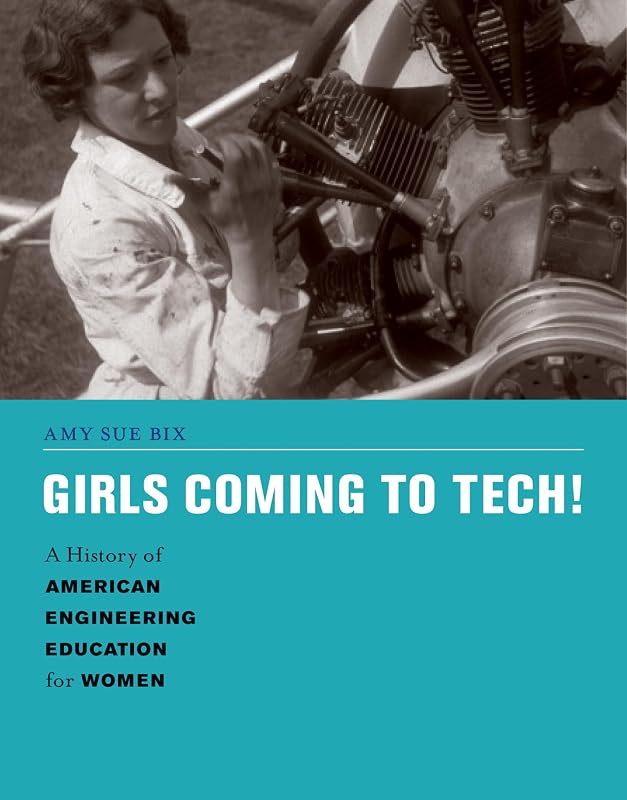 Girls Coming to Tech!: A History of American Engineering Education for Women (Engineering Studies) by Amy Sue Bix