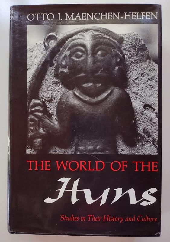 The World of the Huns: Studies in Their History and Culture by Otto J. Maenchen-Helfen