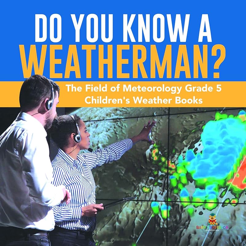 Do You Know A Weatherman? | The Field of Meteorology Grade 5 | Children's Weather Books by Baby Professor