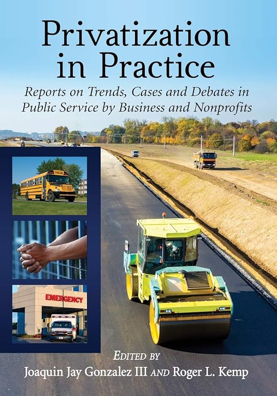 Privatization in Practice: Reports on Trends, Cases and Debates in Public Service by Business and Nonprofits by Joaquin Jay Gonzalez III
