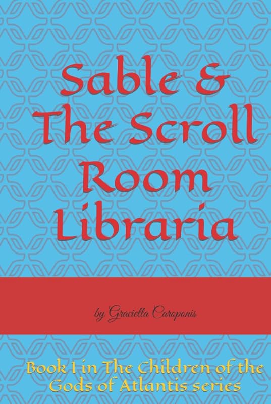 Sable & The Scroll Room Libraria: Book I of The Children of the Gods of Atlantis Series by Graciella Caroponis