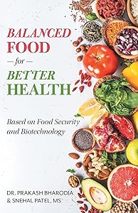 Balanced Food for Better Health: Based on Food Security and Biotechnology by Dr Prakash Bharodia