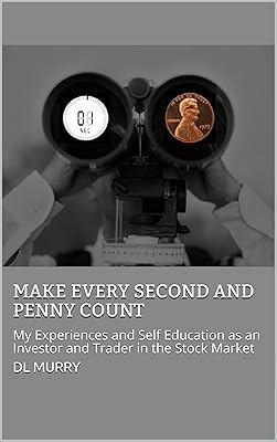 Make Every Second and Penny Count: My Experiences and Self Education as an Investor and Trader in the Stock Market