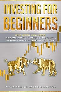 Investing For Beginners: This Book Includes: Options Trading Beginners Guide, Options Trading Advanced Guide by Mark Elder