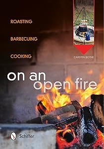 On an Open Fire: Roasting, Barbecuing, Cooking by Carsten Bothe