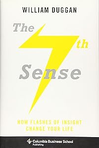 The Seventh Sense: How Flashes of Insight Change Your Life (Columbia Business School Publishing) by William Duggan Ph.D.
